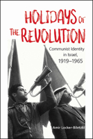 Holidays of the Revolution: Communist Identity in Israel, 1919-1965 1438480865 Book Cover