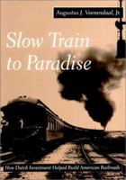 Slow Train to Paradise: How Dutch Investment Helped Build American Railroads 0804725179 Book Cover