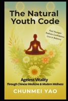 The Natural Youth Code: Ageless Vitality Through Chinese Medicine & Modern Wellness B0FK2B94D9 Book Cover