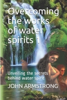 Overcoming the works of water spirits 1: Unveiling the secrets behind water spirit B08QDW6HLP Book Cover