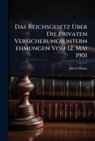 Das Reichsgesetz Uber Die Privaten Versicherungsunternehmungen Vom 12. Mai 1901: Nach Den Gesetzesmaterialien... 1273559304 Book Cover