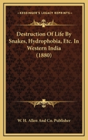 Destruction Of Life By Snakes, Hydrophobia, Etc. In Western India 1160073864 Book Cover