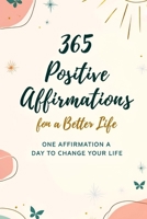 365 Positive Affirmations for a Better Life: One Affirmation a Day to Change Your Life B0DZLYFD6Q Book Cover