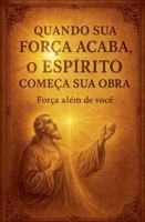 Quando Sua Força Acaba, o Espírito Começa Sua Obra B0G3RGPY2B Book Cover