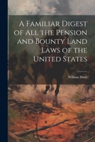 A Familiar Digest of All the Pension and Bounty Land Laws of the United States 1022073907 Book Cover