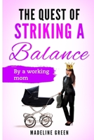 THE QUEST OF STRIKING A BALANCE: By a Working Mom B09FC6G73N Book Cover