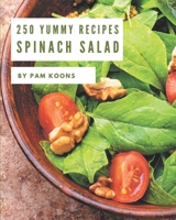 250 Yummy Spinach Salad Recipes: Yummy Spinach Salad Cookbook - Where Passion for Cooking Begins B08HS29P7N Book Cover