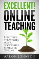 Excellent Online Teaching: Effective Strategies For A Successful Semester Online 0989711609 Book Cover