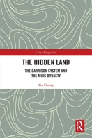 The Hidden Land: The Garrison System and the Ming Dynasty 0367776774 Book Cover
