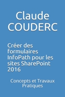 Cr?er des Formulaires InfoPath Pour les Sites SharePoint 2016 : Concepts et Travaux Pratiques 1520270836 Book Cover
