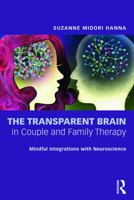 The Transparent Brain in Couple and Family Therapy: Mindful Integrations with Neuroscience 0367281333 Book Cover