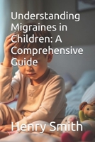 Understanding Migraines in Children: A Comprehensive Guide B0DZD6QL56 Book Cover