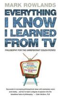 Everything I Know I Learned from TV: Philosophy for the Unrepentant Couch Potato 0091908744 Book Cover