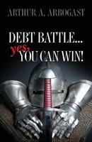Debt Battle...Yes, You Can Win! 1499231067 Book Cover