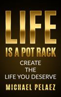 Life Is a Pot Rack : Create the Life You Deserve 0578813823 Book Cover