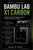 BAMBU LAB X1 KOHLENSTOFF FÜR KLEINUNTERNEHMEN: Schneller drucken, intelligenter skalieren & ProduktionWorkflow-Leitfaden (German Edition) B0HGGNNQJG Book Cover