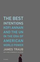 The Best Intentions: Kofi Annan and the UN in the Era of American World Power 0312426747 Book Cover