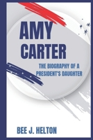 AMY CARTER: The Biography of a President's Daughter B0DSPNFLGX Book Cover