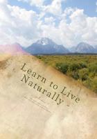 Learn to Live Naturally: All Natural Body Care Product Recipes 1544603282 Book Cover