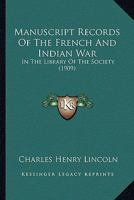 Manuscript Records Of The French And Indian War: In The Library Of The Society 0548631719 Book Cover