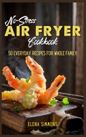 No-Stress Air Fryer Cookbook: 50 Everyday Recipes For Whole Family 180159144X Book Cover