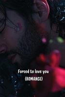 Forced to love you (ROMANCE) B0DS6F4QPD Book Cover