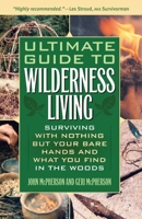 Ultimate Guide to Wilderness Living: Surviving with Nothing But Your Bare Hands and What You Find in the Woods 1569756503 Book Cover