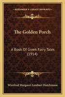 The Golden Porch a Book of Greek Fairy Tales 0548837082 Book Cover