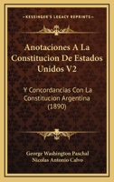 Anotaciones A La Constitucion De Estados Unidos V2: Y Concordancias Con La Constitucion Argentina (1890) 1161017453 Book Cover
