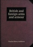 British and Foreign Arms and Armour 151176516X Book Cover