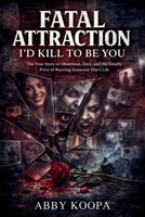 FATAL ATTRACTION I'D KILL TO BE YOU: The True Story of Obsession, Envy, and the Deadly Price of Wanting Someone Else's Life B0GKVKCCZX Book Cover