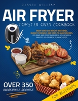 Air Fryer Toaster Oven Cookbook: Enjoy Over 350 Mouth Watering, Budget-Friendly, and Easy-To-Make Recipes. Fry, Bake, and Toast Every Meal You Desire In Minutes. 30-Day Meal Plan Included. B08PX7K12C Book Cover