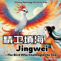 Jingwei - The Bird Who Challenged the Sea: Chinese Mythology Stories for Kids in English, Chinese, and Pinyin (Chinese Mythology for Kids) 1998317560 Book Cover