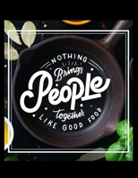 Nothing Brings People Together Like Good Food Notebook Journal: Recipe Organizer Personal Kitchen Cookbook Cooking Journal To Write Down Your Favorite DIY Recipes And Meals Baking Notebook Gift 170393699X Book Cover