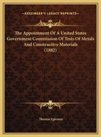 The Appointment Of A United States Government Commission Of Tests Of Metals And Constructive Materials 1437153542 Book Cover