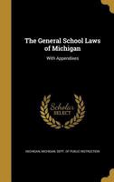 The General School Laws of Michigan, With Appendixes; 1018915435 Book Cover