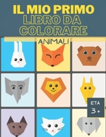 Il mio Primo Libro da Colorare Animali: Completo di 54 Figure di Animali diversi, quaderno da colorare per bambini dai 3 anni in su. B08R64MMXT Book Cover