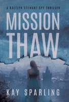 Mission Thaw: A Kaitlyn Stewart Spy Thriller 1779419074 Book Cover