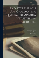Dionysii Thracis Ars Grammatica Qualem Exemplaria Vetustissima Exhibent... 1018757961 Book Cover