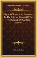 Digest of Rules and Procedure of the Inferior Courts of the Free Church of Scotland 1164621122 Book Cover