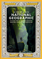 In the Field With National Geographic: The Inside Story of Legendary Explorers, Photographers, and Adventurers 1426224826 Book Cover