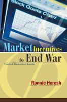 Market Incentives to End War: Conflict Reduction Bonds 0595294847 Book Cover