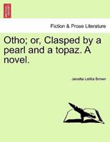 Otho; Or, Clasped by a Pearl and a Topaz. a Novel. 124086423X Book Cover