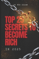Top 25 Secrets to Become Rich in 2025 B0DWKD43RM Book Cover