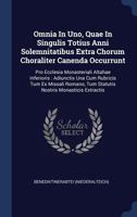 Omnia in Uno, Quae in Singulis Totius Anni Solemnitatibus Extra Chorum Choraliter Canenda Occurrunt: Pro Ecclesia Monasteriali Altahae Inferioris: Adiunctis Una Cum Rubricis Tum Ex Missali Romano, Tum 137721107X Book Cover