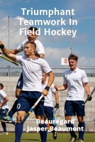 Triumphant Teamwork In Field Hockey: Creating A Winning Team Culture B0F48Z6RGH Book Cover