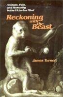 Reckoning with the Beast: Animals, Pain, and Humanity in the Victorian Mind (The Johns Hopkins University Studies in Historical and Political Science) 0801866774 Book Cover