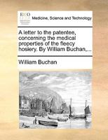 A Letter To The Patentee Concerning The Medical Properties Of The Fleecy Hosiery 1170178189 Book Cover