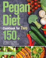 Pegan Diet Cookbook for Two: 150+ Perfectly Portioned Recipes with Delicious Pegan Diet to Kickstart Your Healthy Lifestyle 1639352694 Book Cover