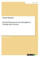 Das Direktionsrecht des Arbeitgebers. Umfang und Grenzen 3668550972 Book Cover